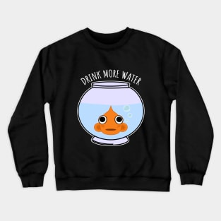 Drink More Water Crewneck Sweatshirt